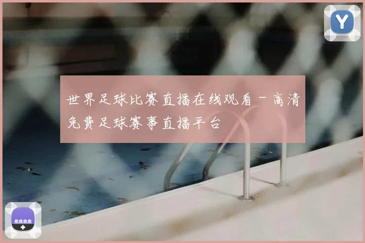 世界足球比赛直播在线观看 - 高清免费足球赛事直播平台