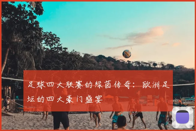 足球四大联赛的绿茵传奇:欧洲足坛的四大豪门盛宴