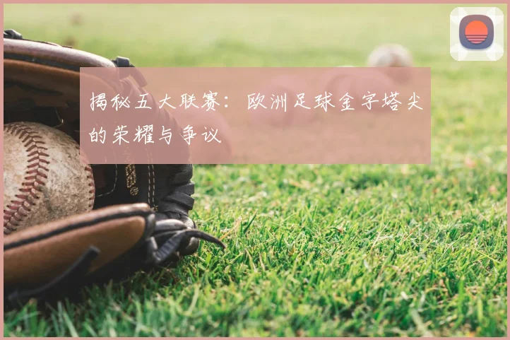 揭秘五大联赛:欧洲足球金字塔尖的荣耀与争议